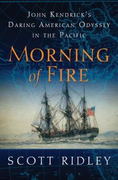 Hardcover Morning of Fire: John Kendrick's Daring American Odyssey in the Pacific Book