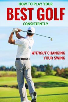 Paperback How to Play Your Best Golf Without Changing Your Swing Book