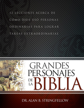 Grandes personajes de la Biblia: 52 lecciones acerca de cómo Dios usó personas ordinarias para lograr tareas extraordinarias (Spanish Edition)
