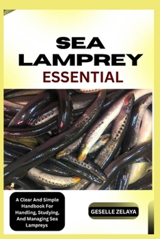 Paperback Sea Lampreys Essential: A Clear And Simple Handbook For Handling, Studying, And Managing Sea Lampreys Book