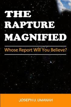 Paperback The Rapture Magnified: Whose Report Will You Believe? Book
