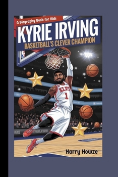 Paperback Kyrie Irving: Basketball's Clever Champion (A Biography Book for Kids) Book