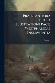 Paperback Praestantiora Opuscula Illustrationi Pacis Westphalicae Inservientia; Volume 1 Book