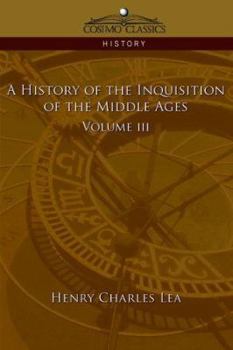 A History of the Inquisition of the Middle Ages Vol. III