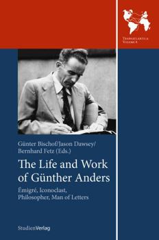 Paperback The Life and Work of Gunther Anders: Emigre, Iconoclast, Philosopher, Man of Letters Book