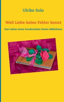 Paperback Weil Liebe keine Fehler kennt: Das Leben eines herzkranken Down-Mädchens [German] Book