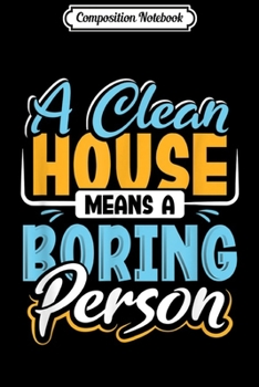 Composition Notebook: A Clean House Means A Boring Person  Journal/Notebook Blank Lined Ruled 6x9 100 Pages