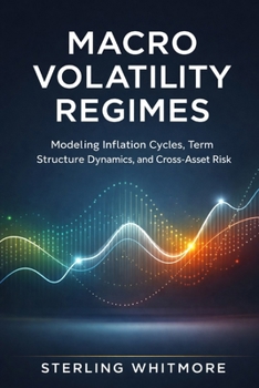 Paperback Macro Volatility Regimes: Modeling Inflation Cycles, Term Structure Dynamics, and Cross-Asset Risk Book