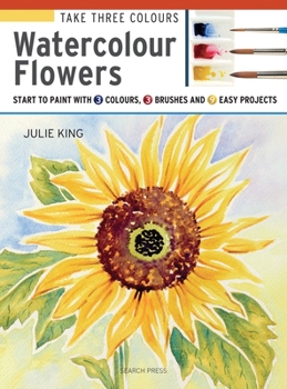 Paperback Take Three Colours: Watercolour Flowers: Start to Paint with 3 Colours, 3 Brushes and 9 Easy Projects Book