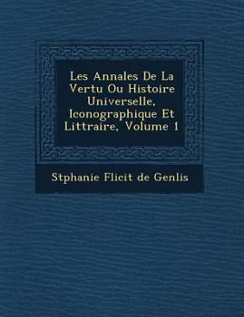 Paperback Les Annales de La Vertu Ou Histoire Universelle, Iconographique Et Litt Raire, Volume 1 [French] Book