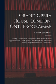 Grand Opera House, London, Ont., Programme [microform]: Monday, October 28th, Engagement of Mr. Joseph Murphy Supported by His Own Copany in the Kerry ... Touching Story of Life and Love Everywhere .