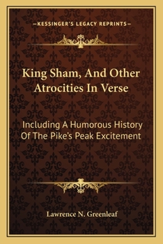 Paperback King Sham, And Other Atrocities In Verse: Including A Humorous History Of The Pike's Peak Excitement Book