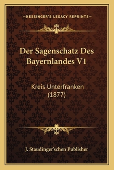 Paperback Der Sagenschatz Des Bayernlandes V1: Kreis Unterfranken (1877) [German] Book