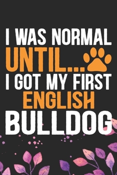 Paperback I Was Normal Until I Got My First English Bulldog: Cool English Bulldog Dog Journal Notebook - English Bulldog Puppy Lover Gifts - Funny English Bulld Book