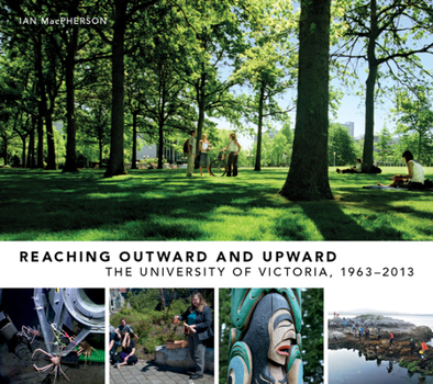 Hardcover Reaching Outward and Upward: The University of Victoria, 1963-2013 Book