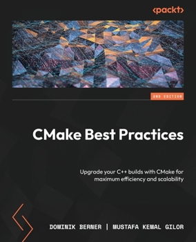 Paperback CMake Best Practices - Second Edition: Upgrade your C++ builds with CMake for maximum efficiency and scalability Book