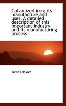 Paperback Galvanized Iron; Its Manufacture and Uses. a Detailed Description of This Important Industry and Its Book