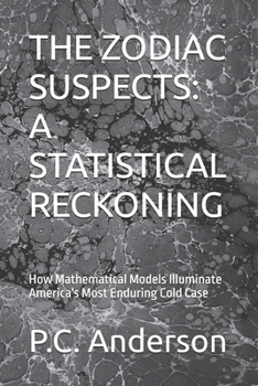 THE ZODIAC SUSPECTS: A STATISTICAL RECKONING: How Mathematical Models Illuminate America's Most Enduring Cold Case