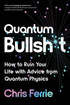 Paperback Quantum Bullsh*t: How to Ruin Your Life with Advice from Quantum Physics Book