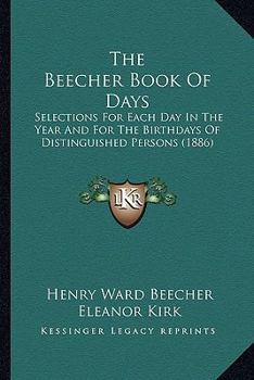 Paperback The Beecher Book Of Days: Selections For Each Day In The Year And For The Birthdays Of Distinguished Persons (1886) Book