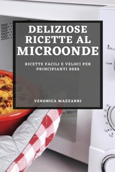Paperback Deliziose Ricette Al Microonde 2022: Ricette Facili E Veloci Per Principianti [Italian] Book