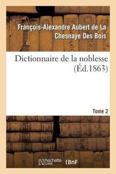 Paperback Dictionnaire de la Noblesse. Tome 2: : Contenant Les Généalogies, l'Histoire Et La Chronologie Des Familles Nobles de France [French] Book