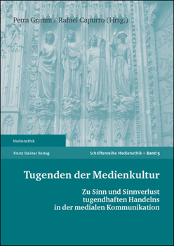 Tugenden Der Medienkultur: Zu Sinn Und Sinnverlust Tugendhaften Handelns in Der Medialen Kommunikation