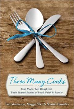 Hardcover Three Many Cooks: One Mom, Two Daughters: Their Shared Stories of Food, Faith & Family Book