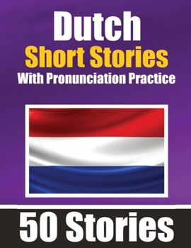 Paperback 50 Short Stories in Dutch with Pronunciation Practice A Dual-Language Book in English and Dutch: Bilingual Stories in Dutch Learn Dutch Through Short Book