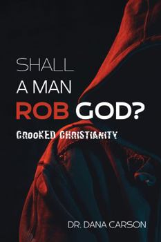 Paperback Shall a Man Rob God?: Crooked Christianity Book