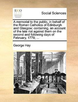 Paperback A Memorial to the Public, in Behalf of the Roman Catholics of Edinburgh and Glasgow; Containing, an Account of the Late Riot Against Them on the Secon Book