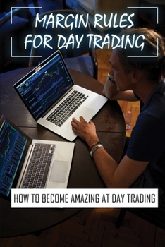 Paperback Margin Rules For Day Trading: How To Become Amazing At Day Trading: Day Trading Advice Book