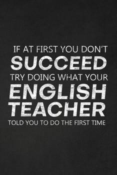 Paperback If At First You Don't Succeed Try Doing What Your English Teacher Told You To Do The First Time: Thank You Gift For English Teacher Great for Teacher Book