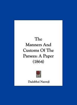 Hardcover The Manners and Customs of the Parsees: A Paper (1864) Book