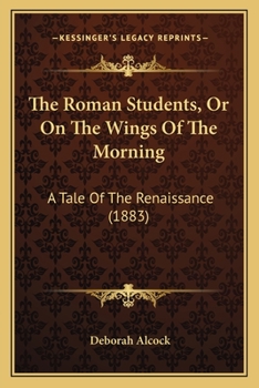 Paperback The Roman Students, Or On The Wings Of The Morning: A Tale Of The Renaissance (1883) Book