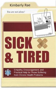 Paperback Sick and Tired: Empathy, Encouragement, and Practical Help for Those Suffering from Chronic Health Problems Book