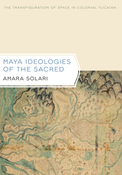 Hardcover Maya Ideologies of the Sacred: The Transfiguration of Space in Colonial Yucatan Book