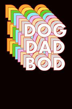 Dog Dad Bod: College Ruled Notebook 6”x9” 120 Pages