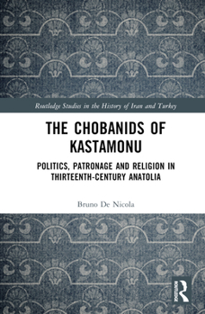 Hardcover The Chobanids of Kastamonu: Politics, Patronage and Religion in Thirteenth-Century Anatolia Book