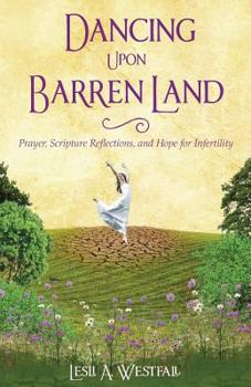 Paperback Dancing Upon Barren Land: Prayer, Scripture Reflections, and Hope for Infertility Book
