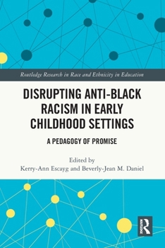 Disrupting Anti-Black Racism in Early Childhood Settings : A Pedagogy of Promise