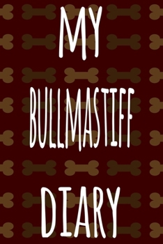 My Bullmastiff Diary: The perfect gift for the dog owner in your life - 6x9 119 page lined journal!