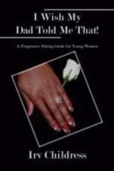 Paperback I Wish My Dad Told Me That!: A Progressive Dating Guide for Young Women Book