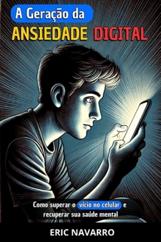 Paperback A Geração da Ansiedade Digital: Como superar o vício no celular e recuperar sua saúde mental. Hábitos e exercícios para se desconectar das redes socia [Portuguese] Book