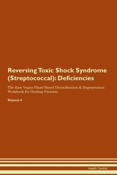 Reversing Toxic Shock Syndrome (Streptococcal): Deficiencies The Raw Vegan Plant-Based Detoxification & Regeneration Workbook for Healing Patients. Volume 4
