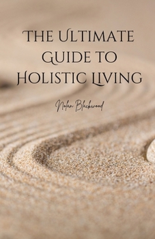 The Ultimate Guide to Holistic Living