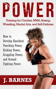 Paperback Power Training for Combat, Mma, Boxing, Wrestling, Martial Arts, and Self-Defense: How to Develop Knockout Punching Power, Kicking Power, Grappling Po Book