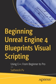 Paperback Beginning Unreal Engine 4 Blueprints Visual Scripting: Using C++: From Beginner to Pro Book