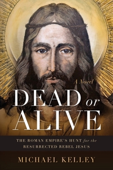Paperback Dead or Alive: The Roman Empire's Hunt for the Resurrected Rebel Jesus Book