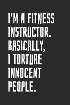 Paperback I'm A Fitness Instructor. Basically, I Torture Innocent People: Blank Lined Notebook Book